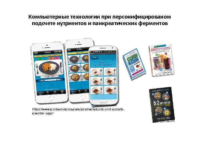 Компьютерные технологии при персонифицированом подсчете нутриентов и панкреатических ферментов http: //www. carbsandcals. com/products/carb-and-caloriecounter-app/ 