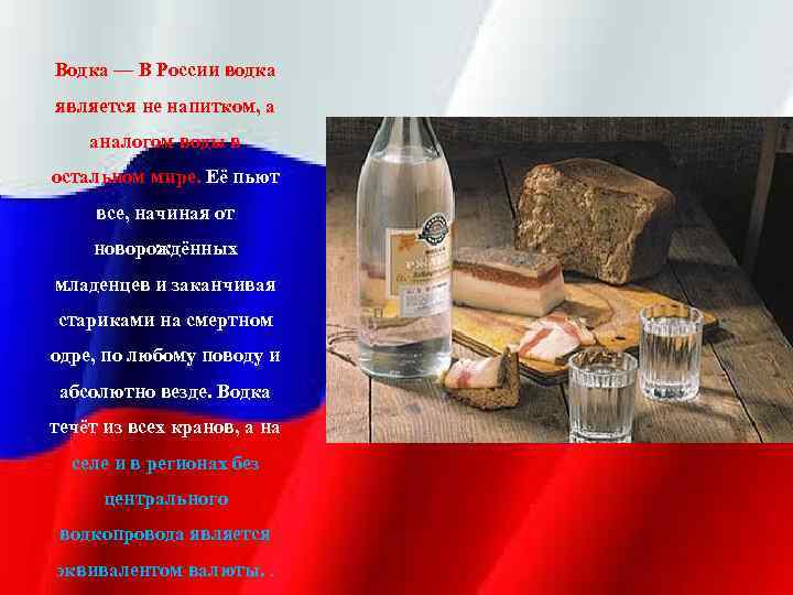 Водка — В России водка является не напитком, а аналогом воды в остальном мире.