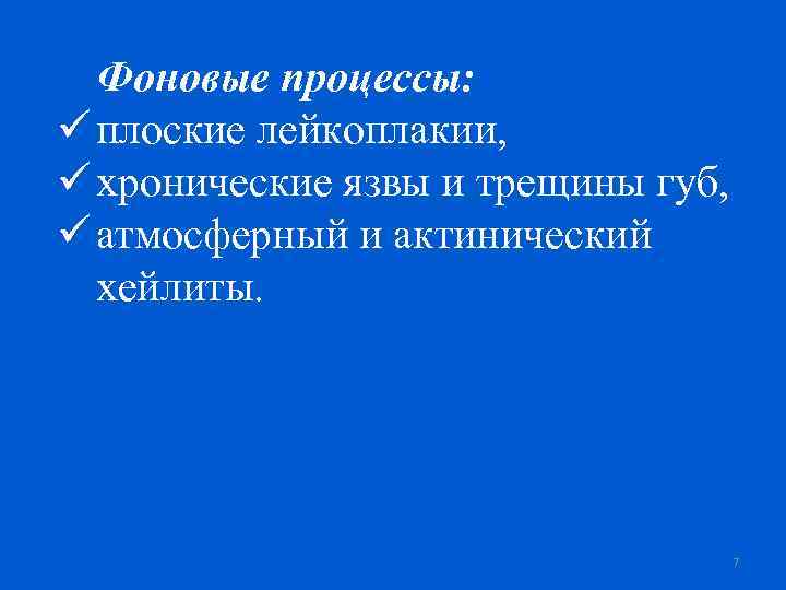 Фоновые процессы: ü плоские лейкоплакии, ü хронические язвы и трещины губ, ü атмосферный и
