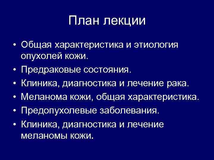 План лекции • Общая характеристика и этиология опухолей кожи. • Предраковые состояния. • Клиника,