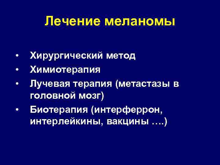 Лечение меланомы • • Хирургический метод Химиотерапия Лучевая терапия (метастазы в головной мозг) Биотерапия