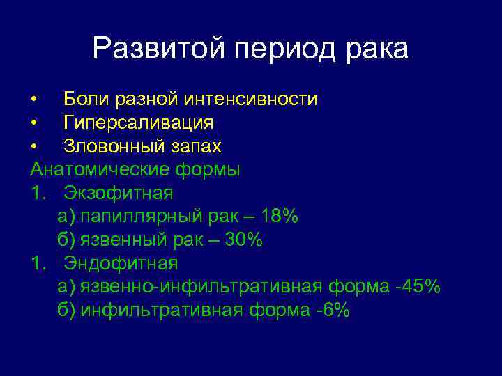 Развитой период рака • Боли разной интенсивности • Гиперсаливация • Зловонный запах Анатомические формы