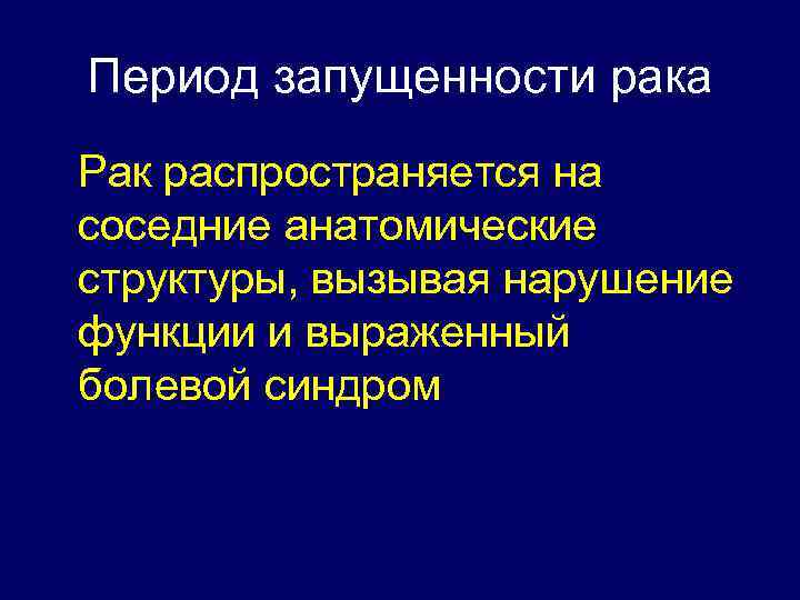 Период запущенности рака Рак распространяется на соседние анатомические структуры, вызывая нарушение функции и выраженный