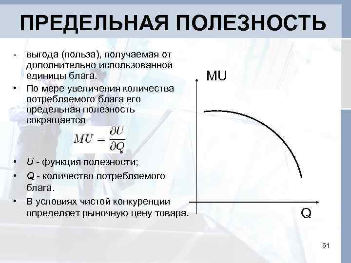 ПРЕДЕЛЬНАЯ ПОЛЕЗНОСТЬ - выгода (польза), получаемая от дополнительно использованной единицы блага. • По мере