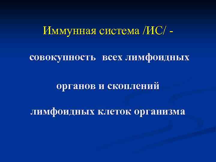 Иммунная система /ИС/ совокупность всех лимфоидных органов и скоплений лимфоидных клеток организма 