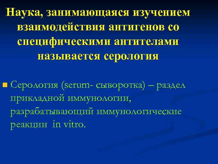 Наука, занимающаяся изучением взаимодействия антигенов со специфическими антителами называется серология n Серология (serum- сыворотка)