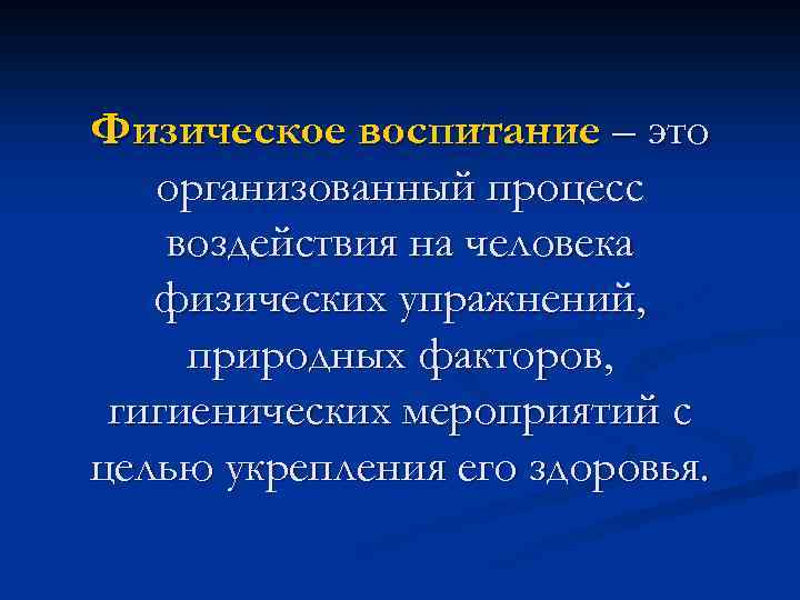 Физическое воспитание – это организованный процесс воздействия на человека физических упражнений, природных факторов, гигиенических