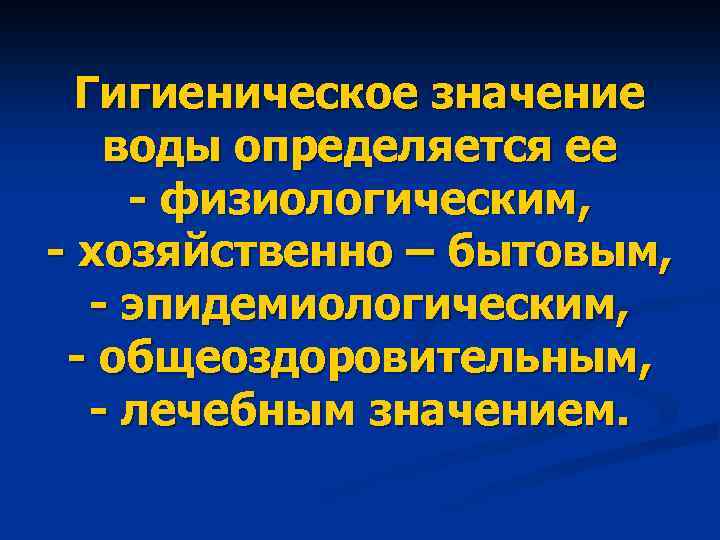 Гигиеническое значение воды определяется ее - физиологическим, - хозяйственно – бытовым, - эпидемиологическим, -