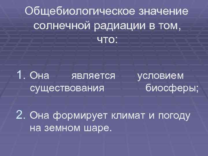 Общебиологическое значение солнечной радиации в том, что: 1. Она является существования условием биосферы; 2.