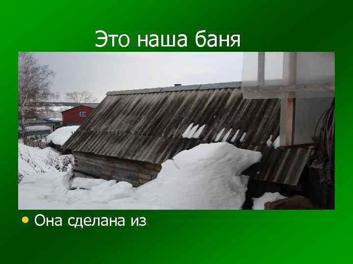 Это наша баня • Она сделана из 