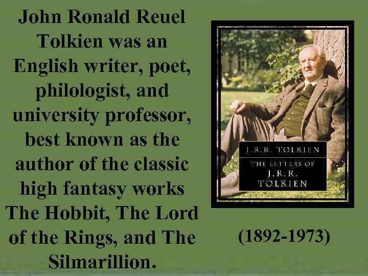 John Ronald Reuel Tolkien was an English writer, poet, philologist, and university professor, best