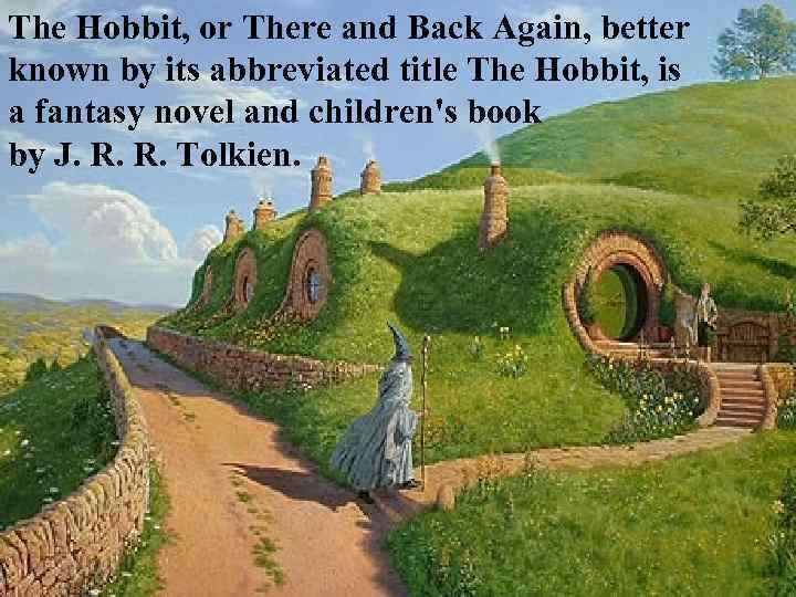 The Hobbit, or There and Back Again, better The Hobbit known by its abbreviated