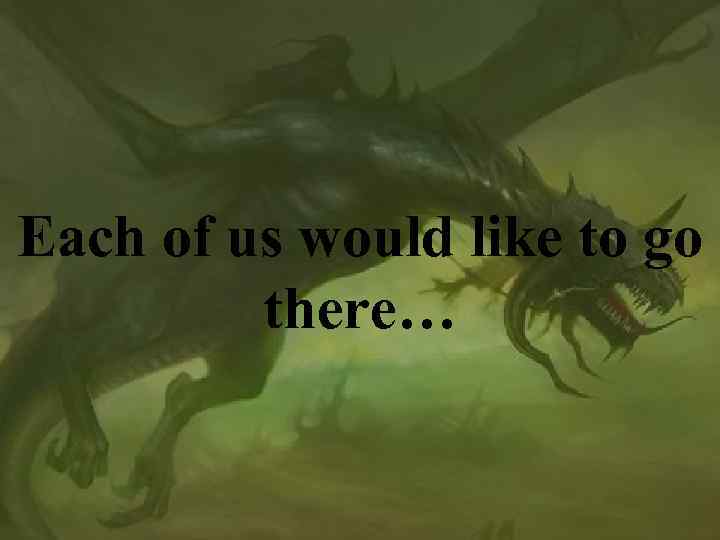 Each of us would like to go there… 