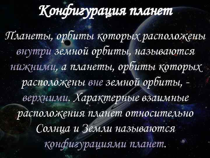 Конфигурация планет Планеты, орбиты которых расположены внутри земной орбиты, называются нижними, а планеты, орбиты