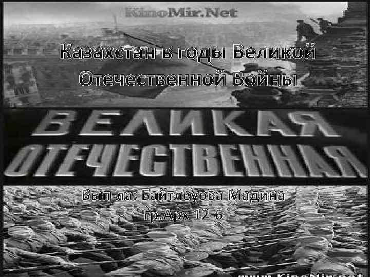 Казахстан в годы Великой Отечественной Войны Вып-ла: Байтлеуова Мадина гр. Арх 12 -6 