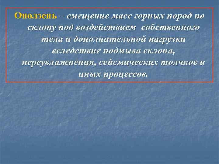 Оползень – смещение масс горных пород по склону под воздействием собственного тела и дополнительной