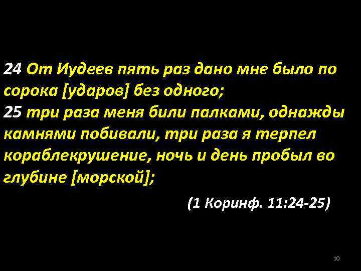 24 От Иудеев пять раз дано мне было по сорока [ударов] без одного; 25