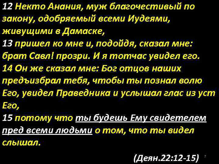 12 Некто Анания, муж благочестивый по закону, одобряемый всеми Иудеями, живущими в Дамаске, 13