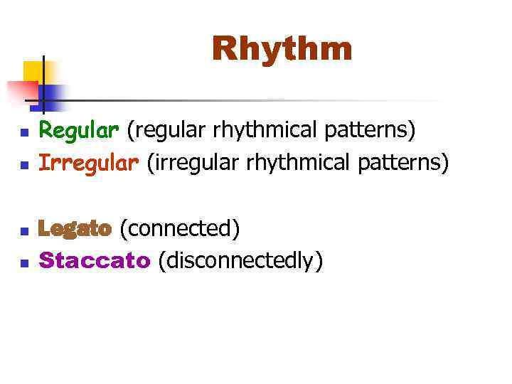 Rhythm n n Regular (regular rhythmical patterns) Irregular (irregular rhythmical patterns) Legato (connected) Staccato