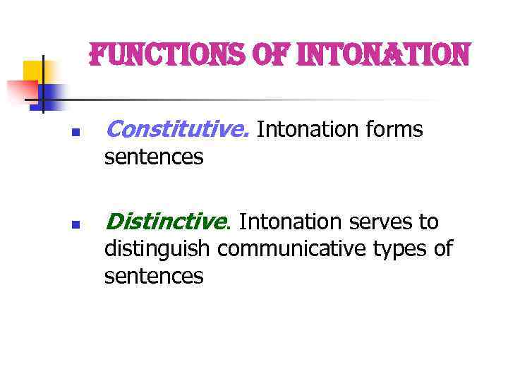 functions of intonation n Constitutive. Intonation forms sentences n Distinctive. Intonation serves to distinguish