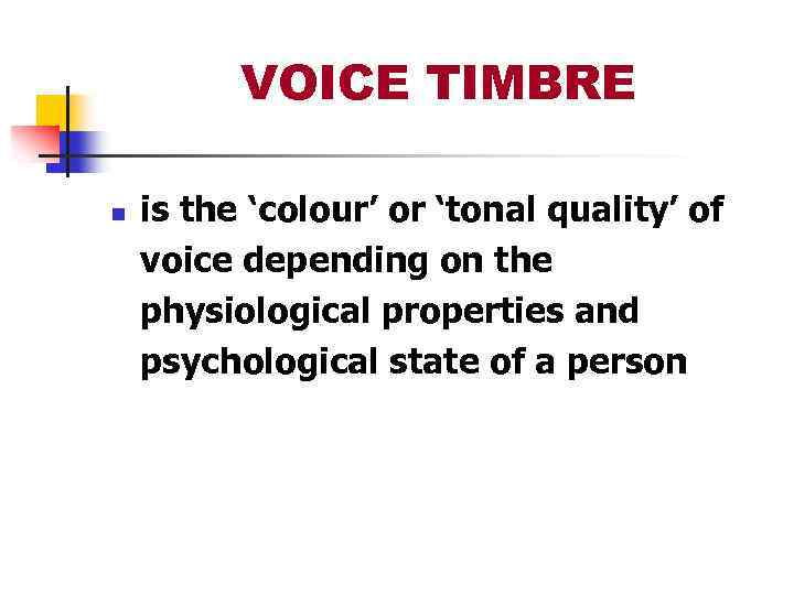 VOICE TIMBRE n is the ‘colour’ or ‘tonal quality’ of voice depending on the