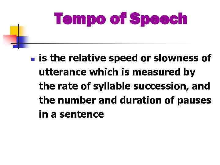Tempo of Speech n is the relative speed or slowness of utterance which is