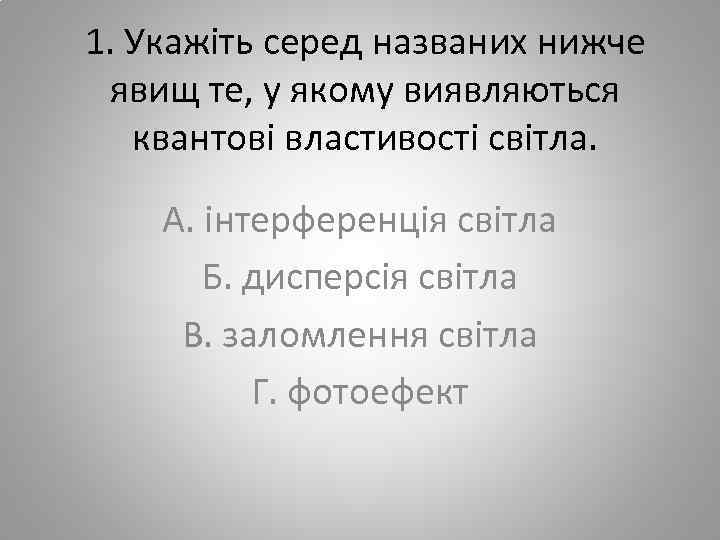 1. Укажіть серед названих нижче явищ те, у якому виявляються квантові властивості світла. А.