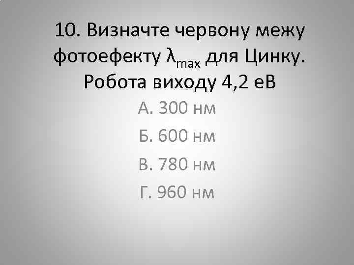 10. Визначте червону межу фотоефекту λmаx для Цинку. Робота виходу 4, 2 е. В