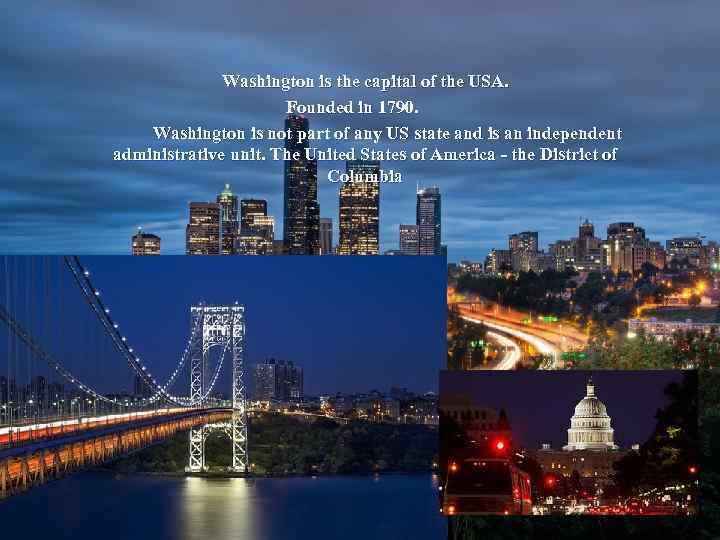 Washington is the capital of the USA. Founded in 1790. Washington is not part