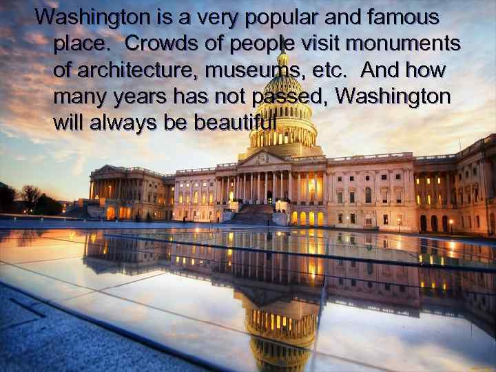 Washington is a very popular and famous place. Crowds of people visit monuments of
