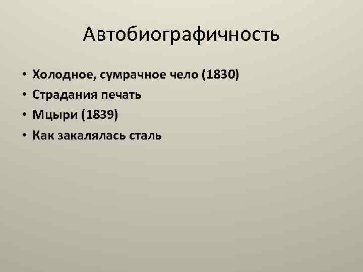 Автобиографичность • • Холодное, сумрачное чело (1830) Страдания печать Мцыри (1839) Как закалялась сталь