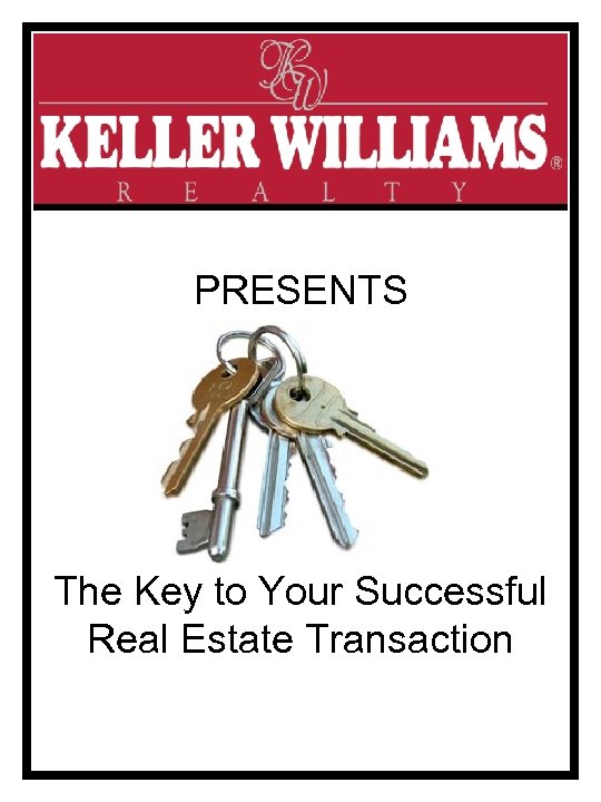 PRESENTS The Key to Your Successful Real Estate Transaction 