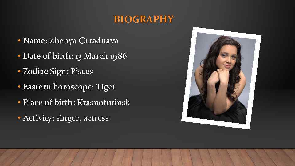 BIOGRAPHY • Name: Zhenya Otradnaya • Date of birth: 13 March 1986 • Zodiac