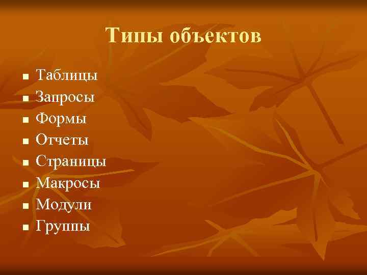 Типы объектов n n n n Таблицы Запросы Формы Отчеты Страницы Макросы Модули Группы