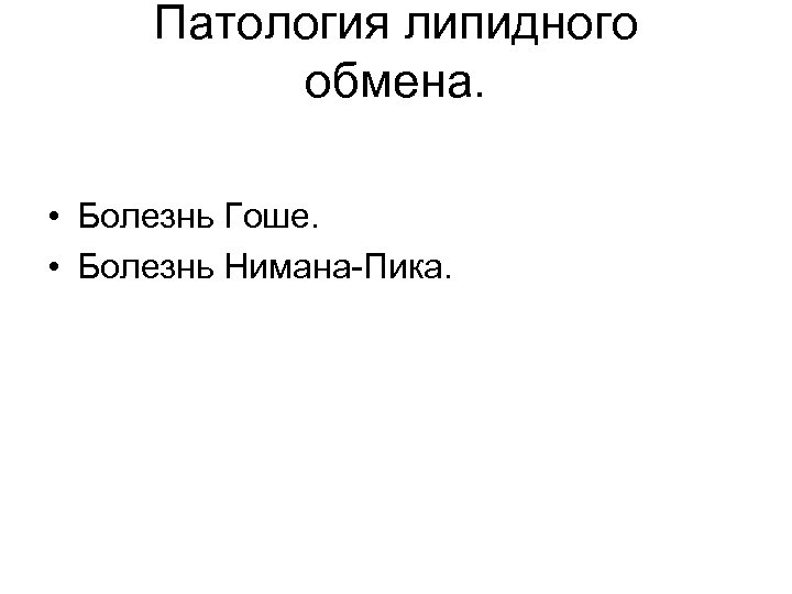 Патология липидного обмена. • Болезнь Гоше. • Болезнь Нимана-Пика. 