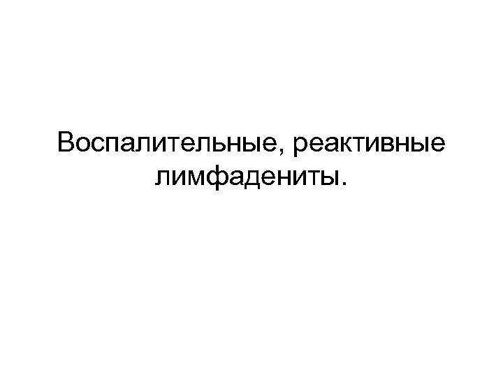 Воспалительные, реактивные лимфадениты. 
