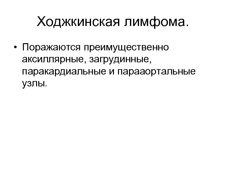 Ходжкинская лимфома. • Поражаются преимущественно аксиллярные, загрудинные, паракардиальные и парааортальные узлы. 