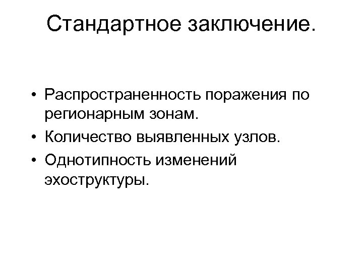 Стандартное заключение. • Распространенность поражения по регионарным зонам. • Количество выявленных узлов. • Однотипность