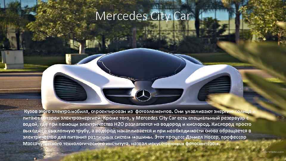 Mercedes City Car Кузов этого электромобиля, спроектирован из фотоэлементов. Они улавливают энергию солнца и