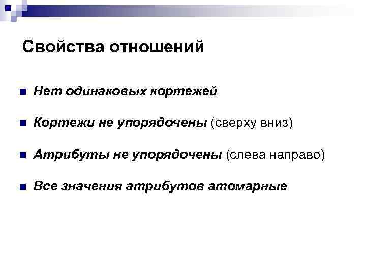 Свойства отношений n Нет одинаковых кортежей n Кортежи не упорядочены (сверху вниз) n Атрибуты