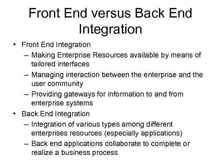 Front End versus Back End Integration • Front End Integration – Making Enterprise Resources
