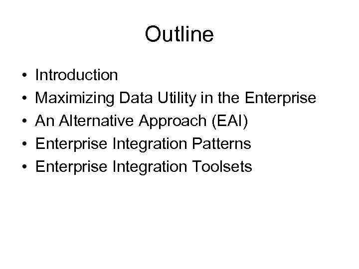 Outline • • • Introduction Maximizing Data Utility in the Enterprise An Alternative Approach