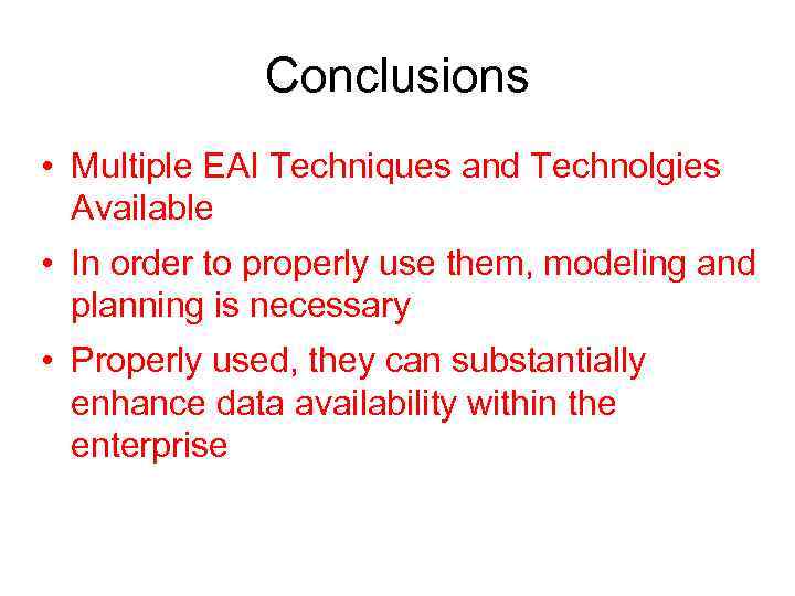 Conclusions • Multiple EAI Techniques and Technolgies Available • In order to properly use