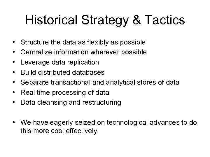 Historical Strategy & Tactics • • Structure the data as flexibly as possible Centralize