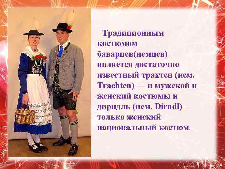 Традиционным костюмом баварцев(немцев) является достаточно известный трахтен (нем. Trachten) — и мужской и женский