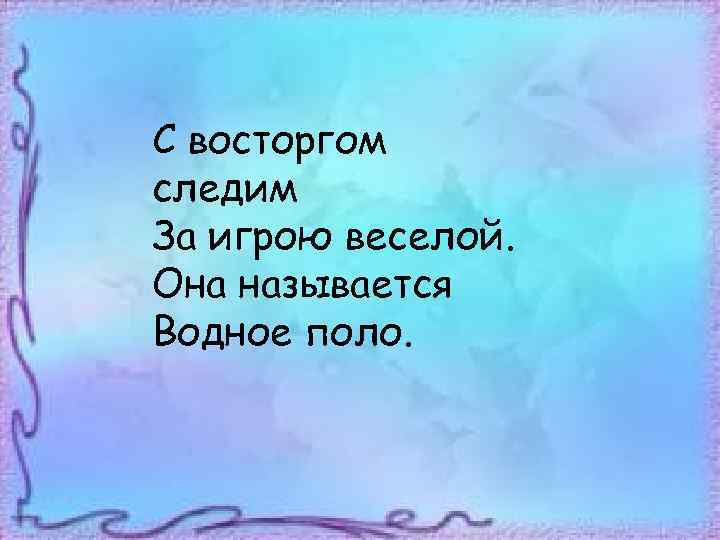С восторгом следим За игрою веселой. Она называется Водное поло. 