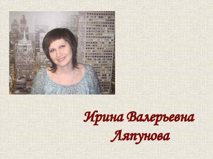 Ирина Валерьевна Ляпунова 