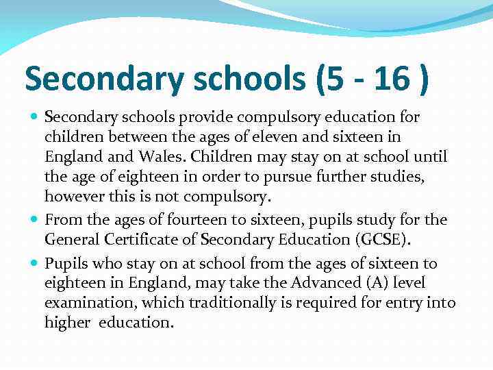 Secondary schools (5 - 16 ) Secondary schools provide compulsory education for children between