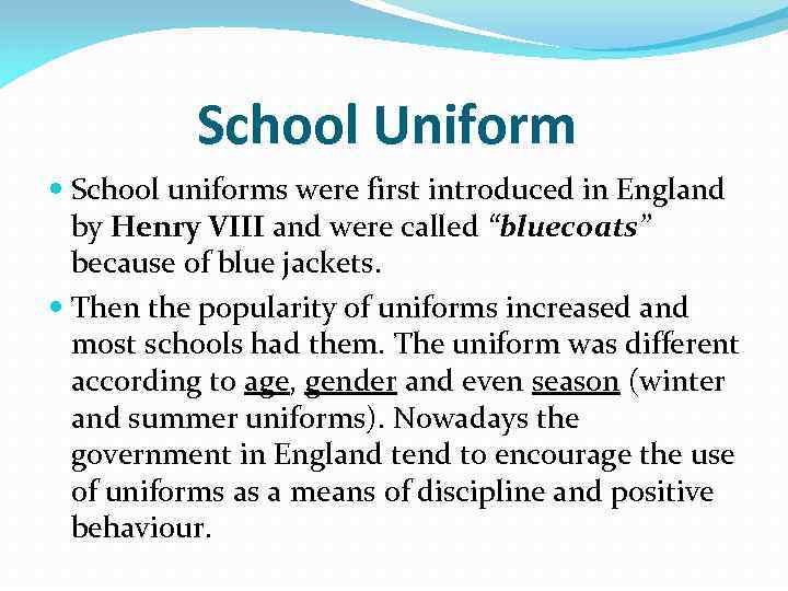 School Uniform School uniforms were first introduced in England by Henry VIII and were