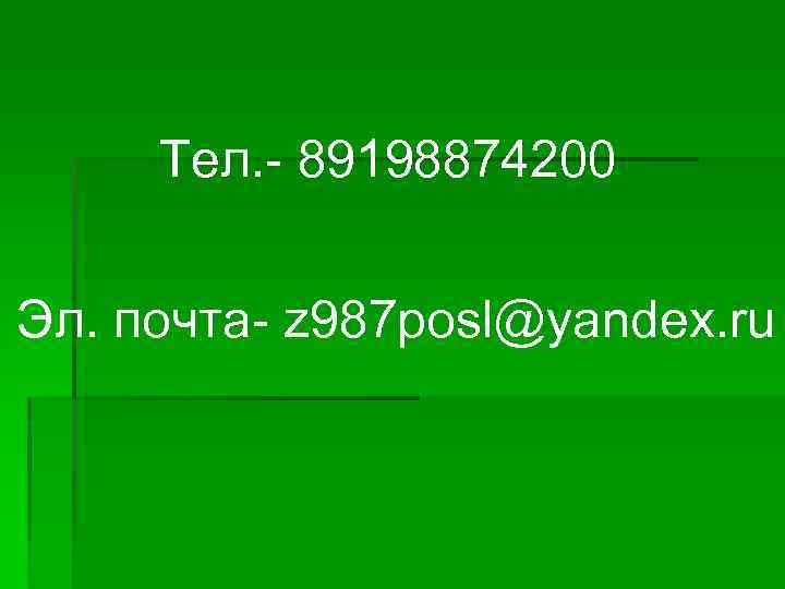 Тел. - 89198874200 Эл. почта- z 987 posl@yandex. ru 